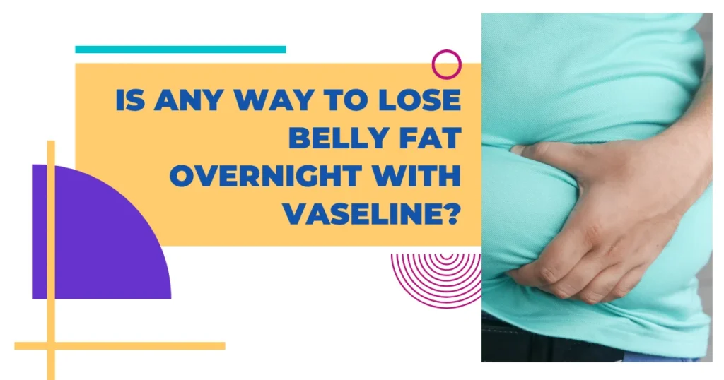 Is there any war to lose belly fat with vasline