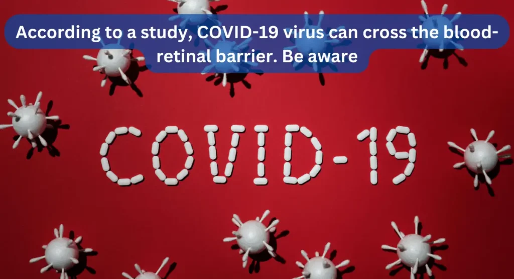 According to a study, COVID-19 virus can cross the blood-retinal barrier.be aware