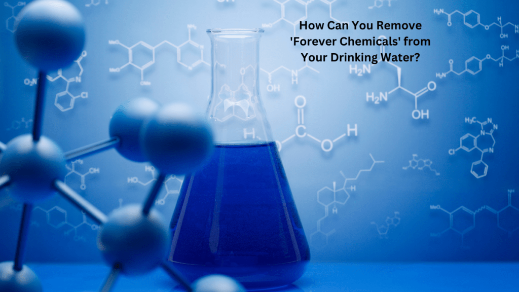 How Can You Remove 'Forever Chemicals' from Your Drinking Water