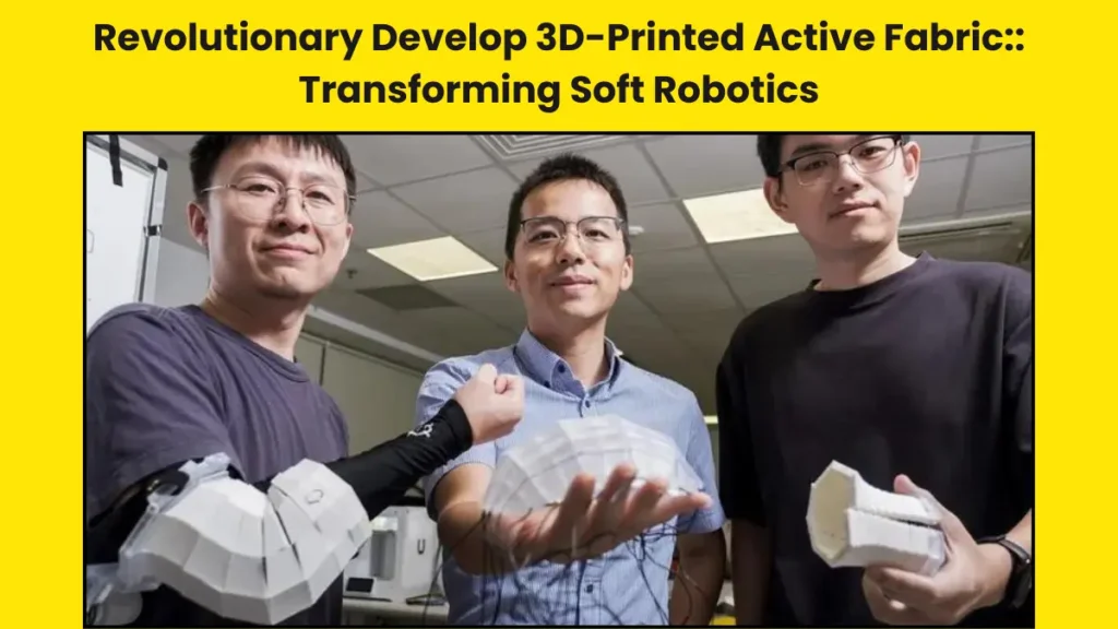 Revolutionary Develop 3D-Printed Active Fabric Transforming Soft Robotics