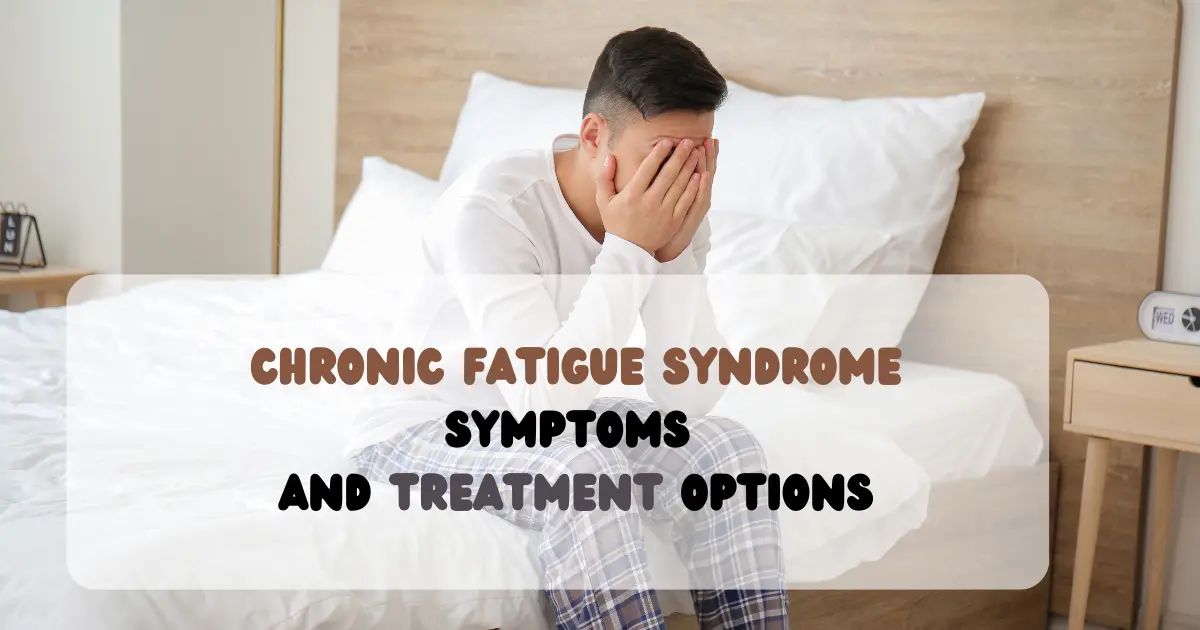 Chronic Fatigue Syndrome: Symptoms and Treatment Options