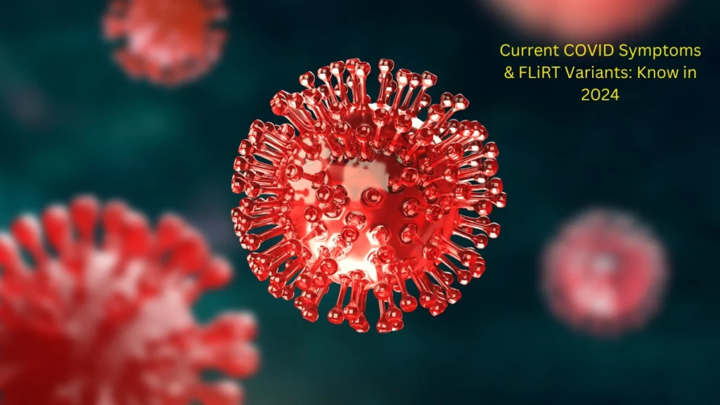 Current COVID Symptoms & FLiRT Variants : Know in 2024