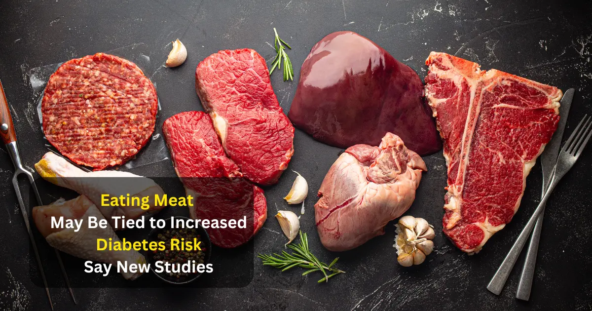 Eating Meat May Be Tied to Increased Diabetes Risk, Say New Studies