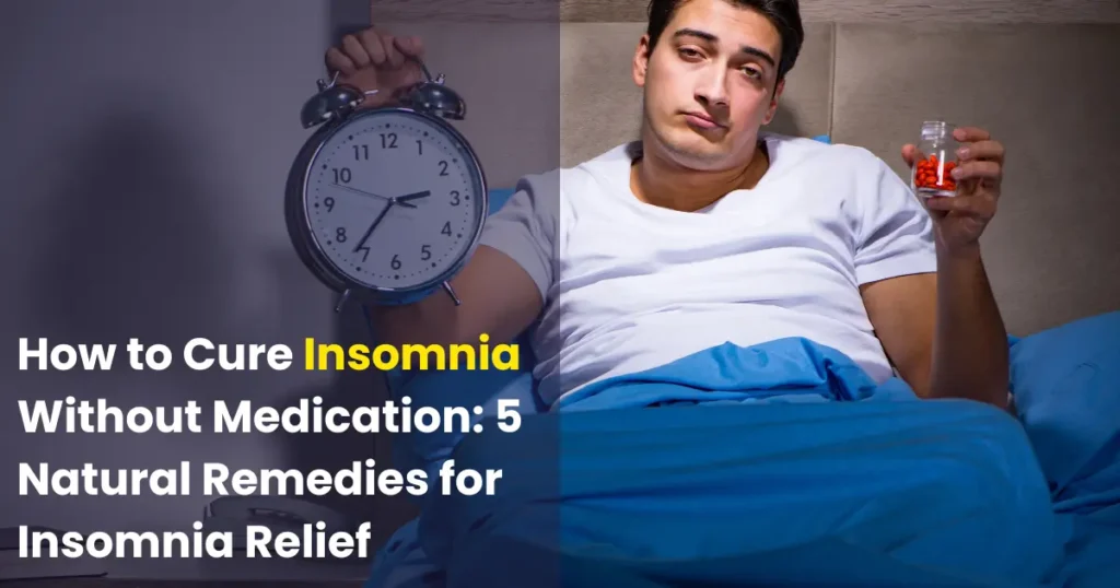 How to Cure Insomnia Without Medication 5 Natural Remedies for Insomnia Relief