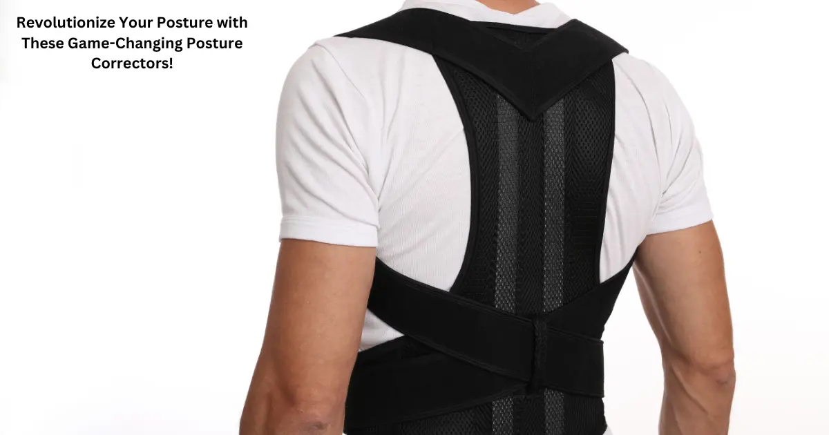 Revolutionize Your Posture with These Game-Changing Posture Correctors!